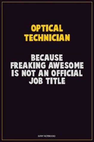 Cover of Optical Technician, Because Freaking Awesome Is Not An Official Job Title