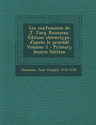 Book cover for Les Confessions de J. Jacq. Rousseau. Edition Stereotype, D'Apres Le Procede Volume 3