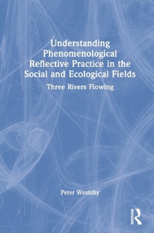 Cover of Understanding Phenomenological Reflective Practice in the Social and Ecological Fields