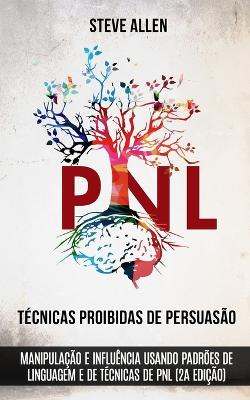 Book cover for Técnicas proibidas de Persuasão, manipulação e influência usando padrões de linguagem e de técnicas de PNL (2a Edição)