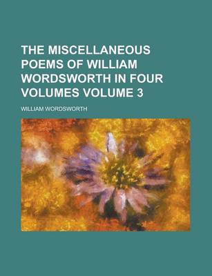 Book cover for The Miscellaneous Poems of William Wordsworth in Four Volumes Volume 3