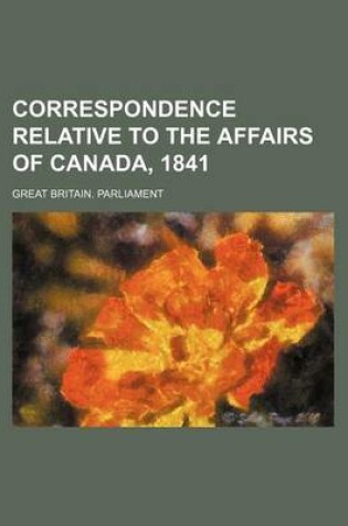 Cover of Correspondence Relative to the Affairs of Canada, 1841