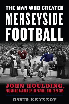 Book cover for The Man Who Created Merseyside Football