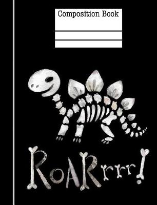 Book cover for Dinosaur Bones Roar Composition Notebook - Wide Ruled