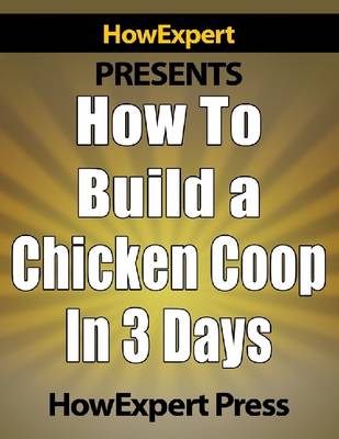 Book cover for How to Build a Chicken Coop in 3 Days - Your Step-by-Step Guide to Make Chicken Coops