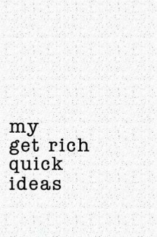 Cover of My Get Rich Quick Ideas