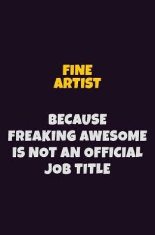 Cover of Fine Artist, Because Freaking Awesome Is Not An Official Job Title