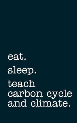 Book cover for eat. sleep. teach carbon cycle and climate. - Lined Notebook