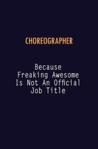 Cover of choreographer Because Freaking Awesome is not An Official Job Title