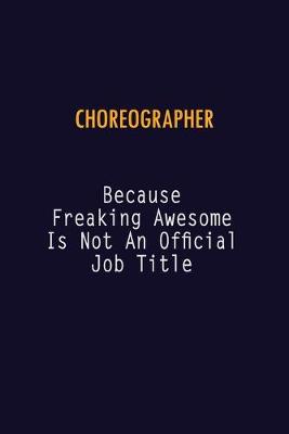 Book cover for choreographer Because Freaking Awesome is not An Official Job Title