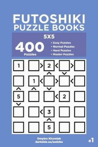 Cover of Futoshiki Puzzle Books - 400 Easy to Master Puzzles 5x5 (Volume 1)