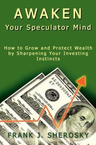 Cover of Awaken Your Speculator Mind: How to Grow and Protect Wealth by Sharpening Your Investing Instincts