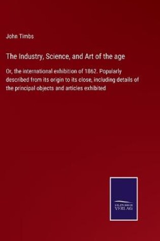 Cover of The Industry, Science, and Art of the age
