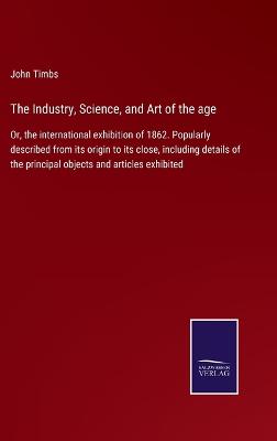 Book cover for The Industry, Science, and Art of the age