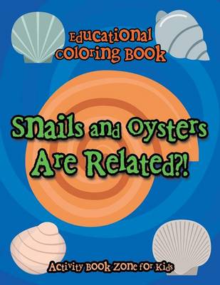 Book cover for Snails and Oysters Are Related?! Educational Coloring Book