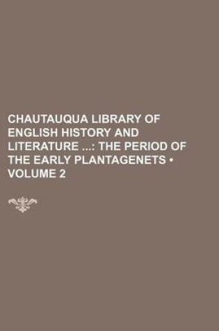 Cover of Chautauqua Library of English History and Literature (Volume 2); The Period of the Early Plantagenets