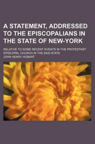 Cover of A Statement, Addressed to the Episcopalians in the State of New-York; Relative to Some Recent Events in the Protestant Episcopal Church in the Said