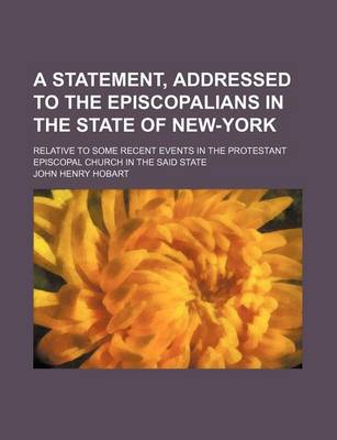 Book cover for A Statement, Addressed to the Episcopalians in the State of New-York; Relative to Some Recent Events in the Protestant Episcopal Church in the Said