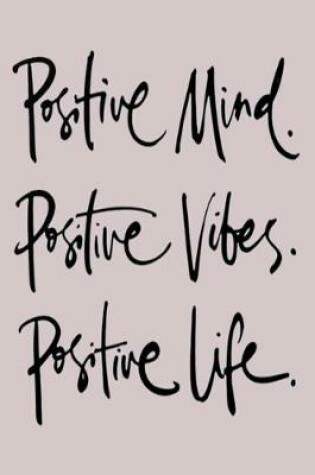 Cover of Positive Mind. Positive Vibes. Positive Life.