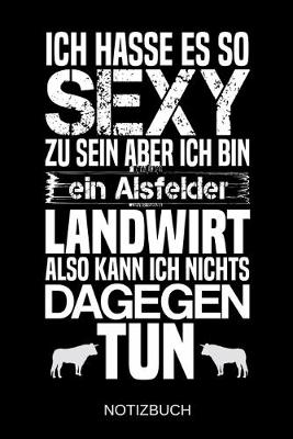 Book cover for Ich hasse es so sexy zu sein aber ich bin ein Alsfelder Landwirt also kann ich nichts dagegen tun