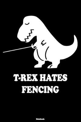 Book cover for T-Rex Hates Fencing Notebook