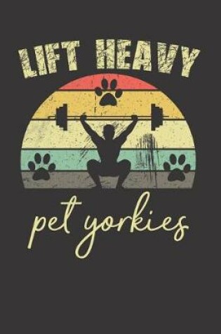 Cover of Lift Heavy Pet Yorkies