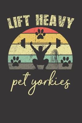 Book cover for Lift Heavy Pet Yorkies