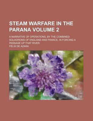 Book cover for Steam Warfare in the Parana Volume 2; A Narrative of Operations, by the Combined Squadrons of England and France, in Forcing a Passage Up That River