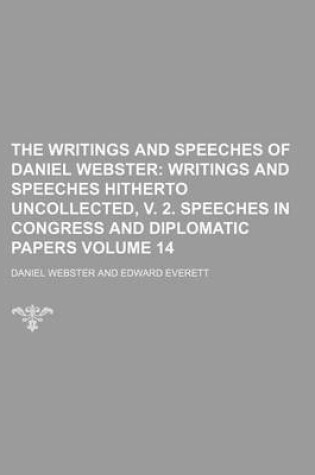 Cover of The Writings and Speeches of Daniel Webster Volume 14; Writings and Speeches Hitherto Uncollected, V. 2. Speeches in Congress and Diplomatic Papers