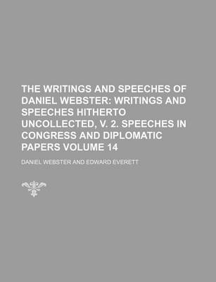 Book cover for The Writings and Speeches of Daniel Webster Volume 14; Writings and Speeches Hitherto Uncollected, V. 2. Speeches in Congress and Diplomatic Papers