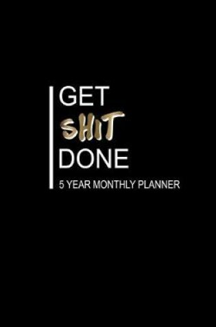 Cover of Get Shit Done 5 Year Monthly Planner