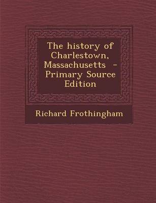 Book cover for The History of Charlestown, Massachusetts - Primary Source Edition