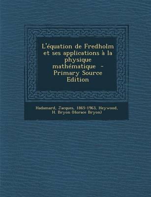 Book cover for L'Equation de Fredholm Et Ses Applications a la Physique Mathematique - Primary Source Edition