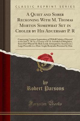 Book cover for A Quiet and Sober Reckoning with M. Thomas Morton Somewhat Set in Choler by His Aduersary P. R