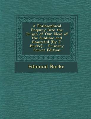 Book cover for A Philosophical Enquiry Into the Origin of Our Ideas of the Sublime and Beautiful [By E. Burke]. - Primary Source Edition