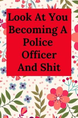 Book cover for Look at You Becoming a Police Officer and Shit