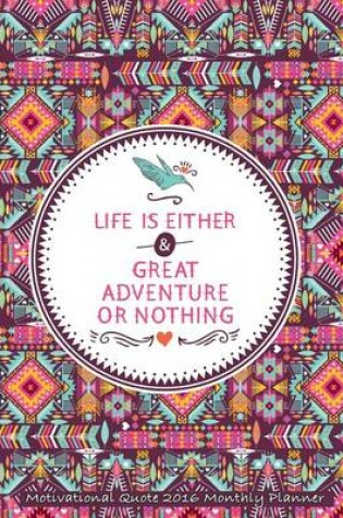 Cover of Life Is Either Great Adventure or Nothing Motivational Quote 2016 Monthly Plann