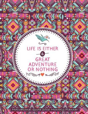 Book cover for Life Is Either Great Adventure or Nothing Motivational Quote 2016 Monthly Plann
