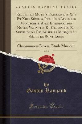 Book cover for Recueil de Motets Francais Des Xiie Et Xiiie Siecles, Publies d'Apres Les Manuscrits, Avec Introduction Notes, Variantes Et Glossaires, Et, Suivis d'Une Etude Sur La Musique Au Siecle de Saint Louis, Vol. 2