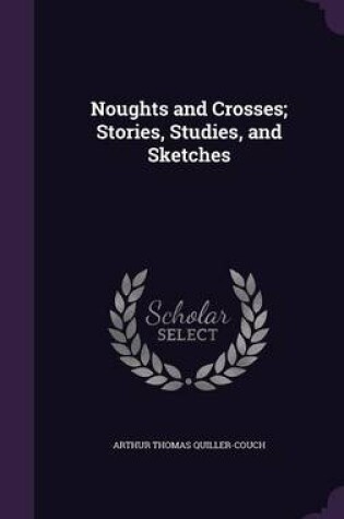 Cover of Noughts and Crosses; Stories, Studies, and Sketches