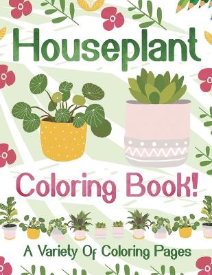 Book cover for Houseplant Coloring Book! A Variety Of Coloring Pages