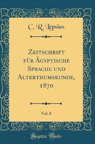 Cover of Zeitschrift Fur AEgyptische Sprache Und Alterthumskunde, 1870, Vol. 8 (Classic Reprint)