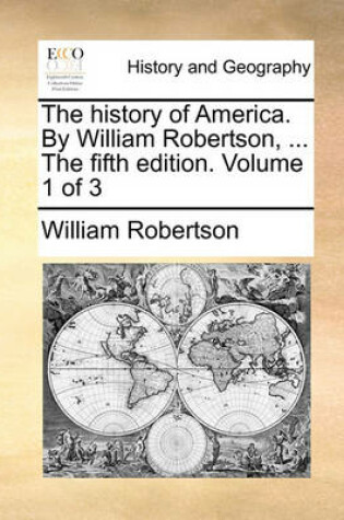 Cover of The history of America. By William Robertson, ... The fifth edition. Volume 1 of 3