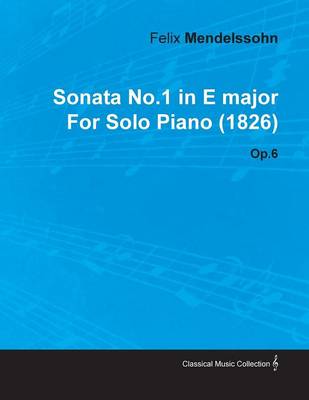 Book cover for Sonata No.1 in E Major By Felix Mendelssohn For Solo Piano (1826) Op.6