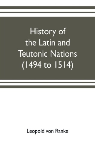 Cover of History of the Latin and Teutonic nations (1494 to 1514)