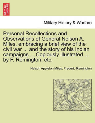 Book cover for Personal Recollections and Observations of General Nelson A. Miles, Embracing a Brief View of the Civil War ... and the Story of His Indian Campaigns ... Copiously Illustrated ... by F. Remington, Etc.