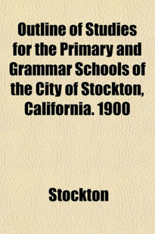 Cover of Outline of Studies for the Primary and Grammar Schools of the City of Stockton, California. 1900