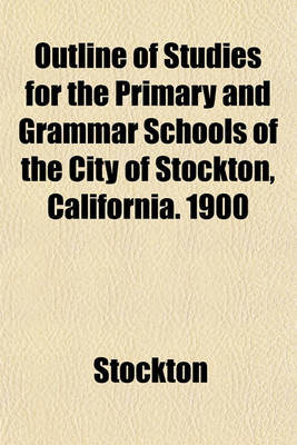 Book cover for Outline of Studies for the Primary and Grammar Schools of the City of Stockton, California. 1900