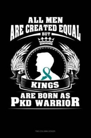 Cover of All Men Are Created Equal But Kings Are Born as Pkd Warrior