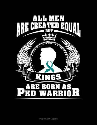 Cover of All Men Are Created Equal But Kings Are Born as Pkd Warrior